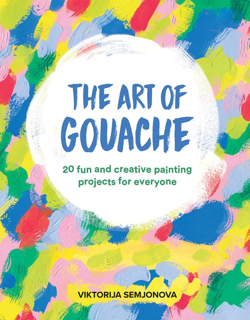 The Art of Gouache: 20 Fun and Creative Painting Projects for Everyone      Paperback – October 26, 2021